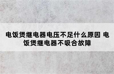 电饭煲继电器电压不足什么原因 电饭煲继电器不吸合故障